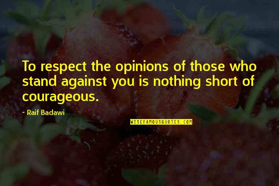 Freedom Courage Quotes By Raif Badawi: To respect the opinions of those who stand Freedom Courage Quotes By Raif Badawi: To respect the opinions of those who stand