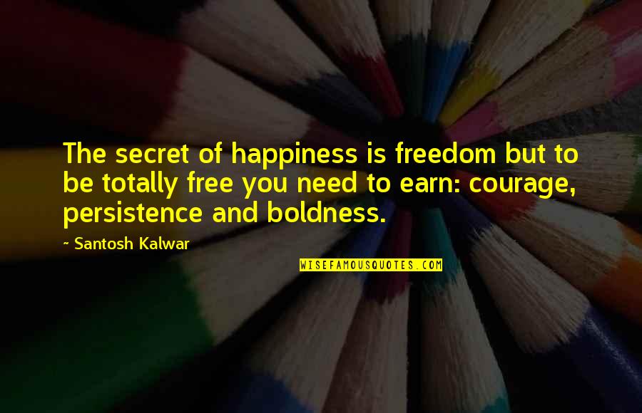 Freedom Courage Quotes By Santosh Kalwar: The secret of happiness is freedom but to Freedom Courage Quotes By Santosh Kalwar: The secret of happiness is freedom but to