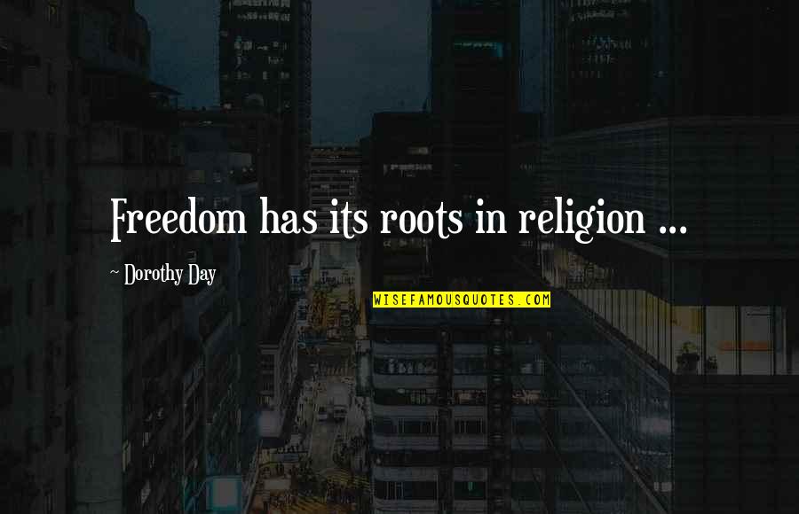 Freedom Day Quotes By Dorothy Day: Freedom has its roots in religion ...