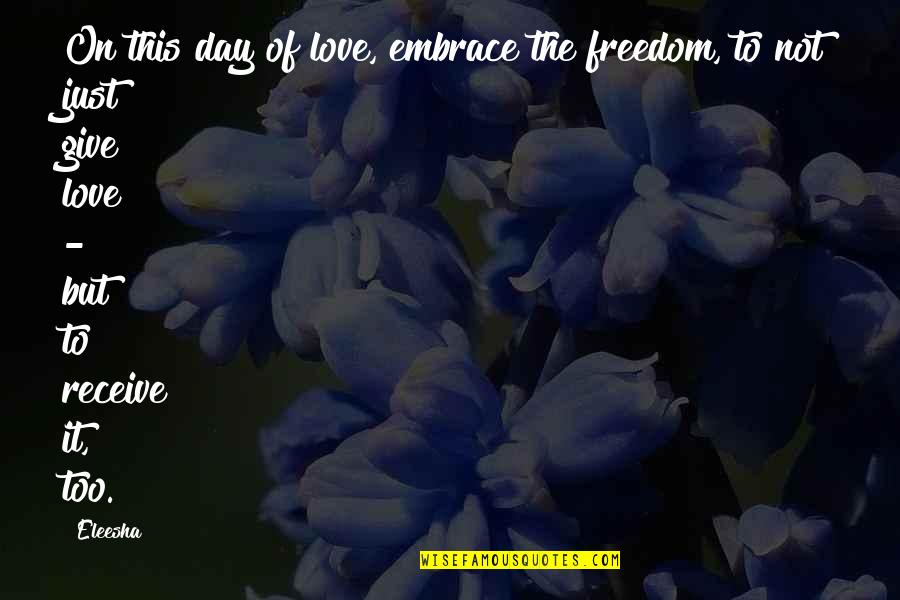 Freedom Day Quotes By Eleesha: On this day of love, embrace the freedom,