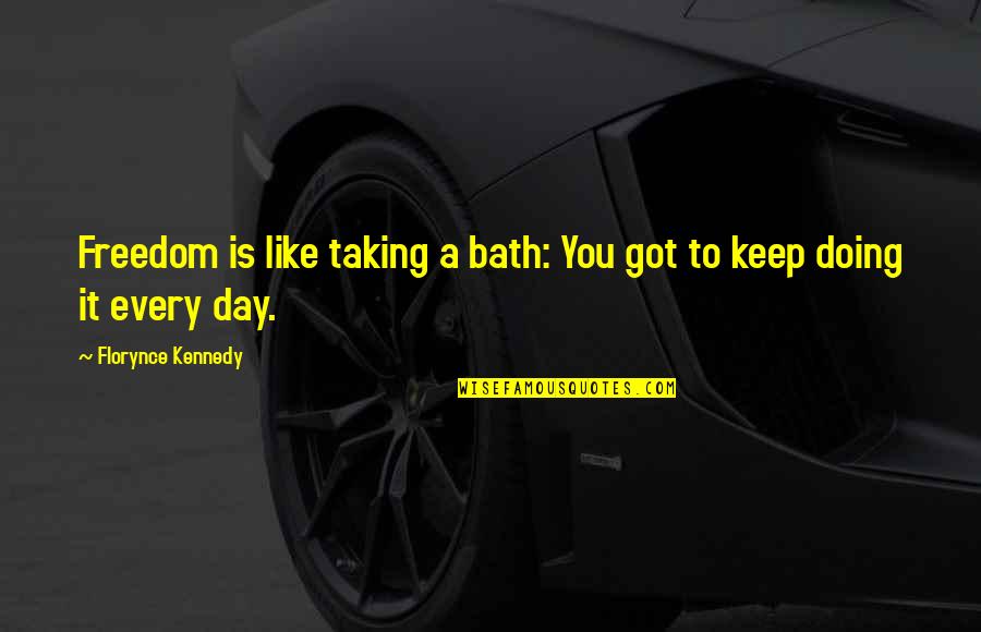 Freedom Day Quotes By Florynce Kennedy: Freedom is like taking a bath: You got