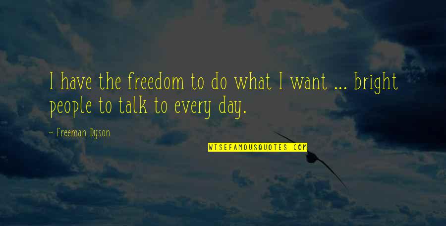 Freedom Day Quotes By Freeman Dyson: I have the freedom to do what I