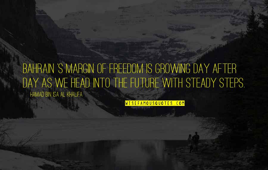 Freedom Day Quotes By Hamad Bin Isa Al Khalifa: Bahrain 's margin of freedom is growing day