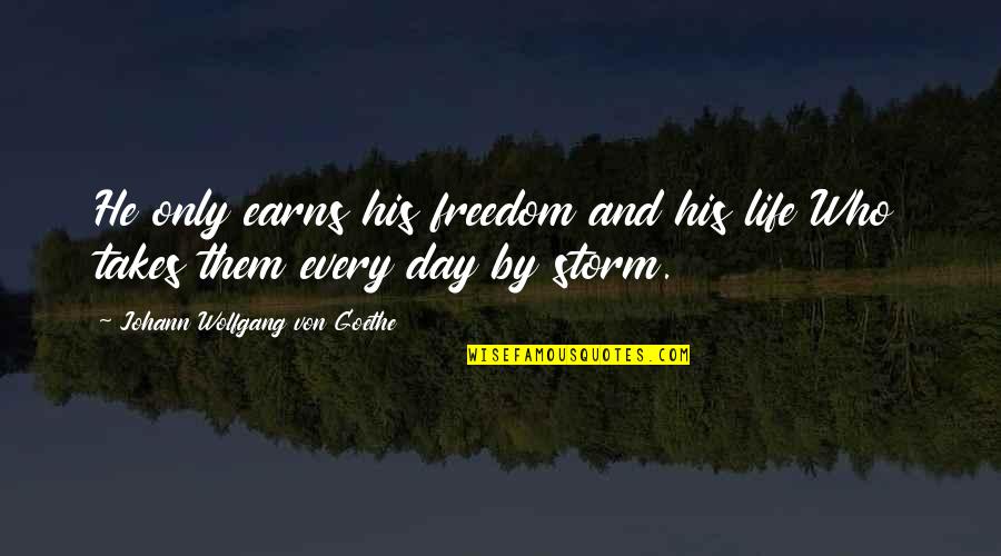 Freedom Day Quotes By Johann Wolfgang Von Goethe: He only earns his freedom and his life