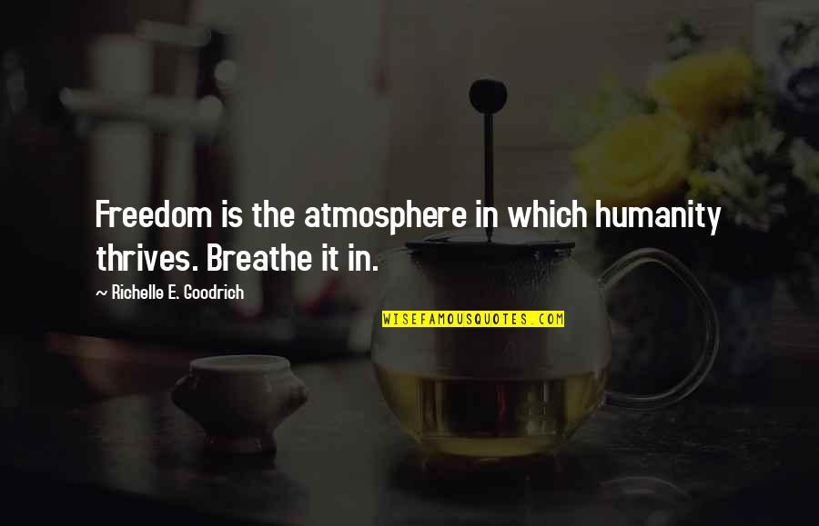 Freedom Day Quotes By Richelle E. Goodrich: Freedom is the atmosphere in which humanity thrives.