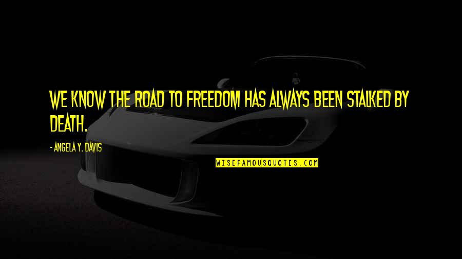 Freedom Death Quotes By Angela Y. Davis: We know the road to freedom has always Freedom Death Quotes By Angela Y. Davis: We know the road to freedom has always