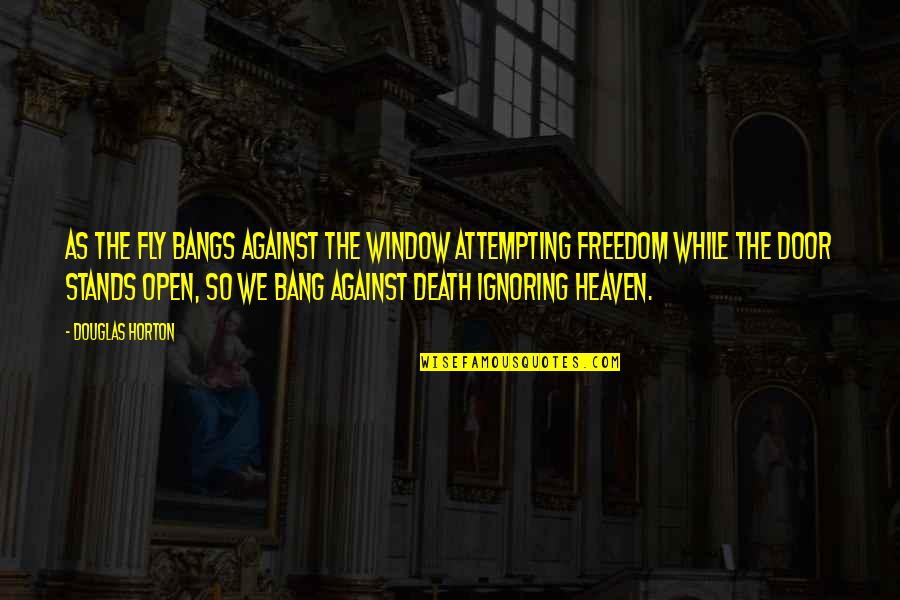 Freedom Death Quotes By Douglas Horton: As the fly bangs against the window attempting Freedom Death Quotes By Douglas Horton: As the fly bangs against the window attempting