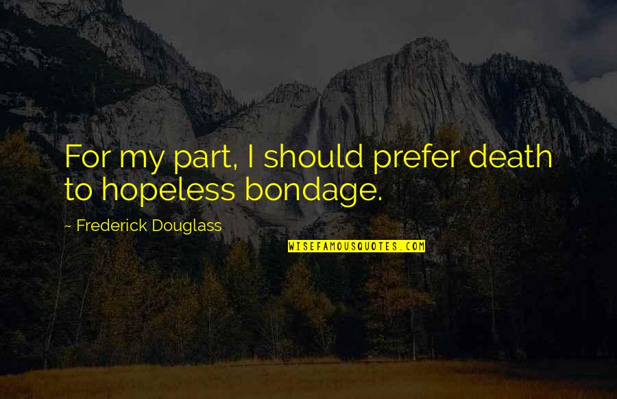 Freedom Death Quotes By Frederick Douglass: For my part, I should prefer death to Freedom Death Quotes By Frederick Douglass: For my part, I should prefer death to