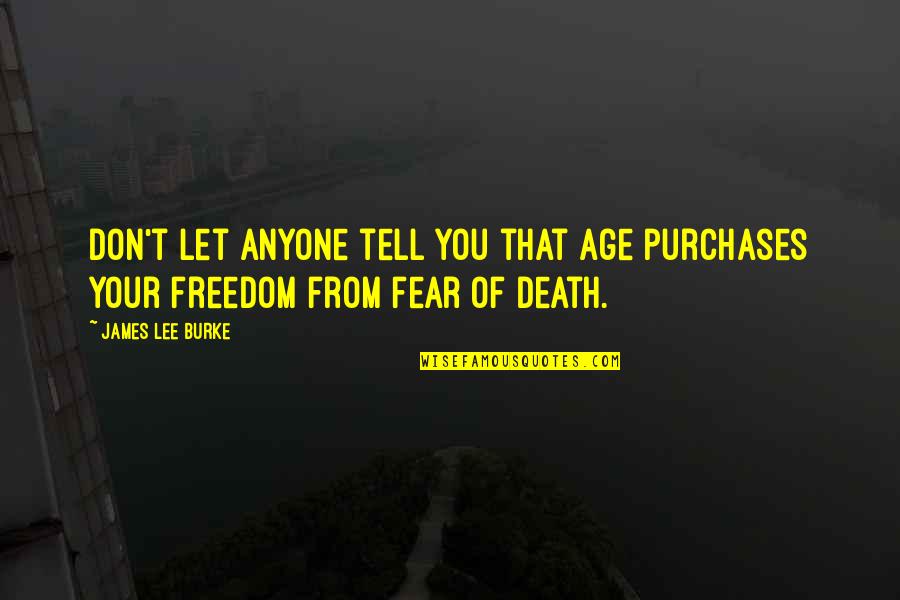 Freedom Death Quotes By James Lee Burke: Don't let anyone tell you that age purchases