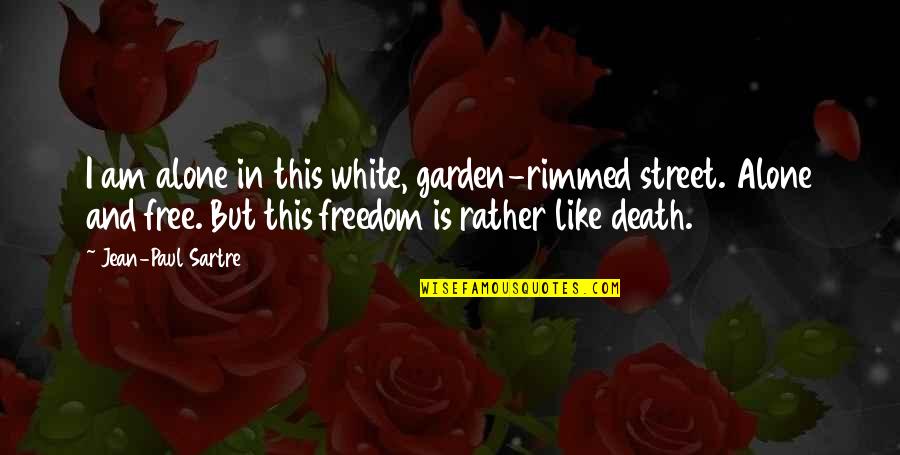 Freedom Death Quotes By Jean-Paul Sartre: I am alone in this white, garden-rimmed street. Freedom Death Quotes By Jean-Paul Sartre: I am alone in this white, garden-rimmed street.