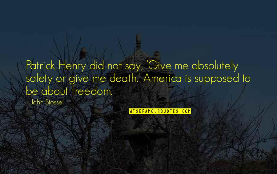 Freedom Death Quotes By John Stossel: Patrick Henry did not say, 'Give me absolutely Freedom Death Quotes By John Stossel: Patrick Henry did not say, 'Give me absolutely