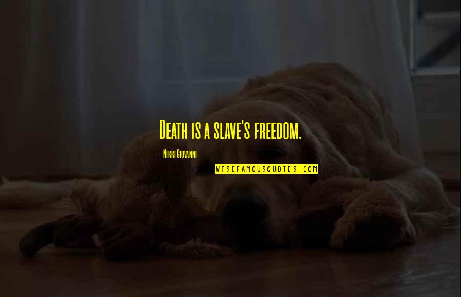 Freedom Death Quotes By Nikki Giovanni: Death is a slave's freedom. Freedom Death Quotes By Nikki Giovanni: Death is a slave's freedom.