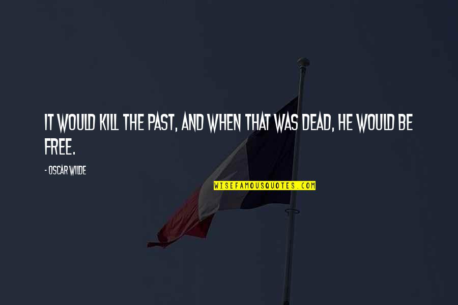 Freedom Death Quotes By Oscar Wilde: It would kill the past, and when that