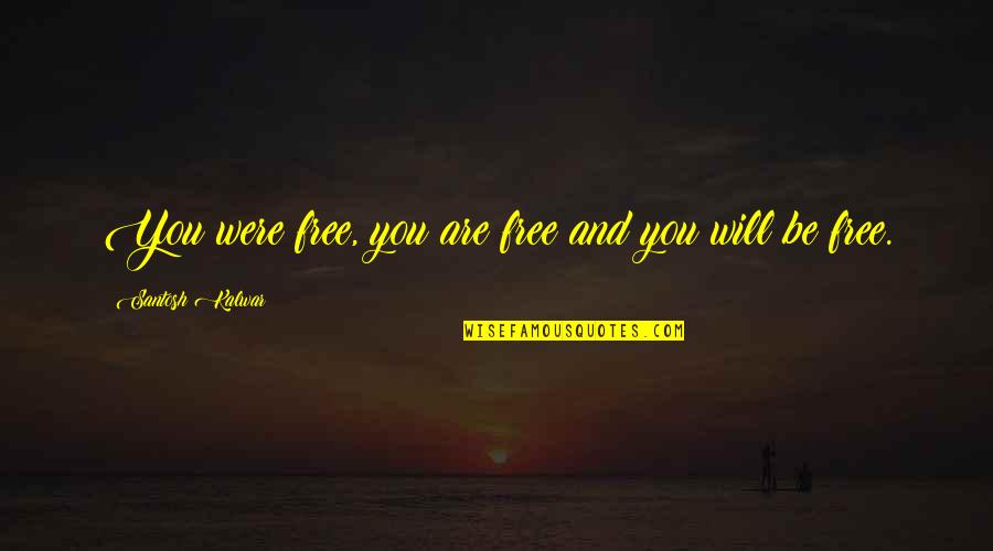 Freedom Death Quotes By Santosh Kalwar: You were free, you are free and you Freedom Death Quotes By Santosh Kalwar: You were free, you are free and you