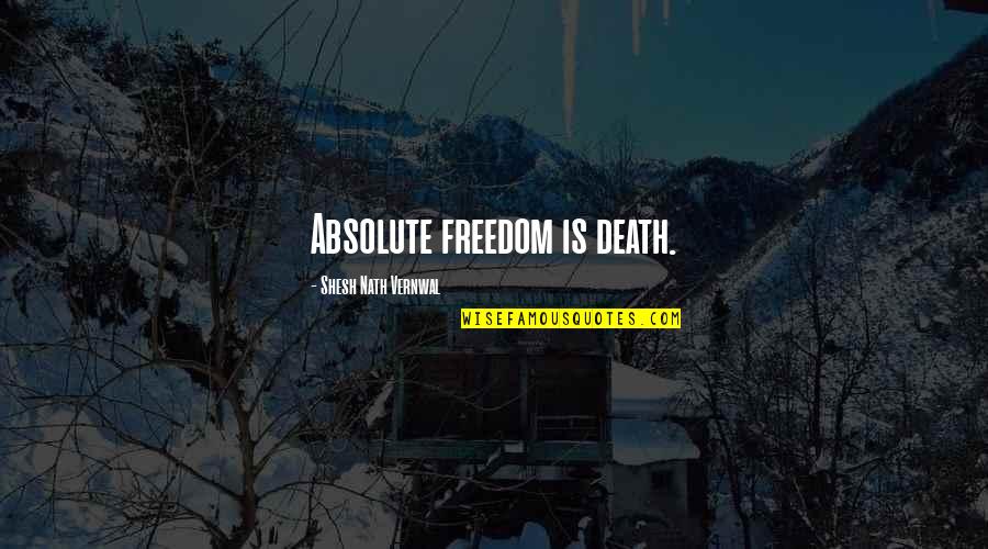 Freedom Death Quotes By Shesh Nath Vernwal: Absolute freedom is death. Freedom Death Quotes By Shesh Nath Vernwal: Absolute freedom is death.