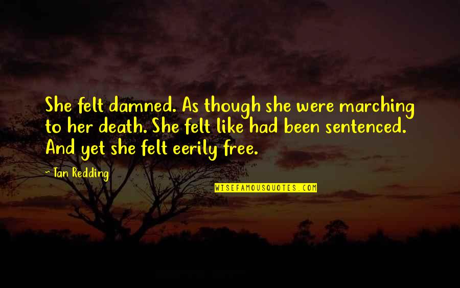 Freedom Death Quotes By Tan Redding: She felt damned. As though she were marching Freedom Death Quotes By Tan Redding: She felt damned. As though she were marching