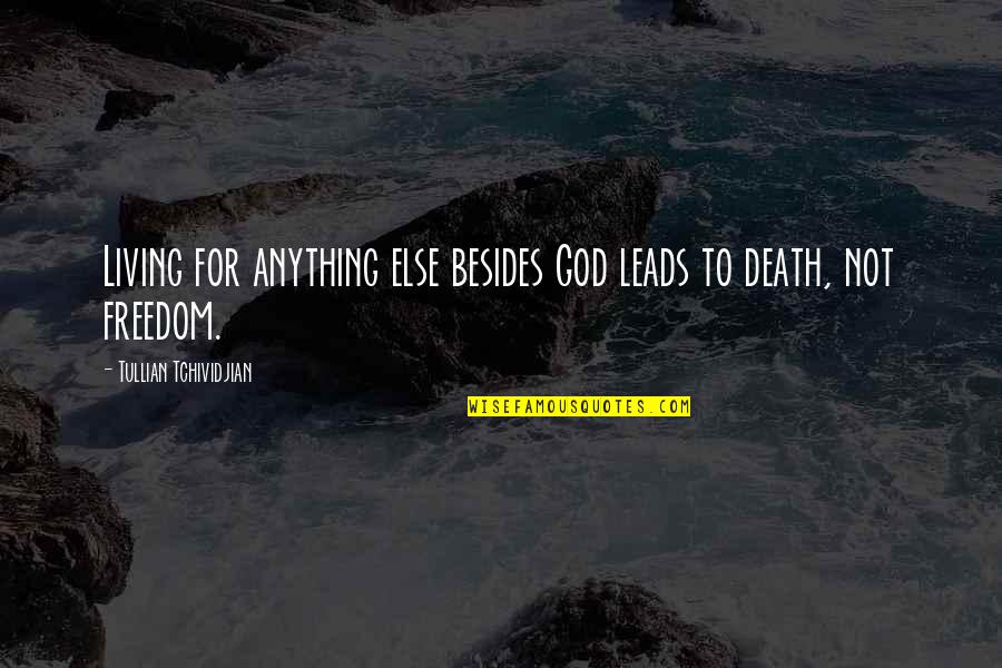 Freedom Death Quotes By Tullian Tchividjian: Living for anything else besides God leads to Freedom Death Quotes By Tullian Tchividjian: Living for anything else besides God leads to