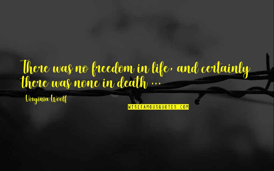 Freedom Death Quotes By Virginia Woolf: There was no freedom in life, and certainly