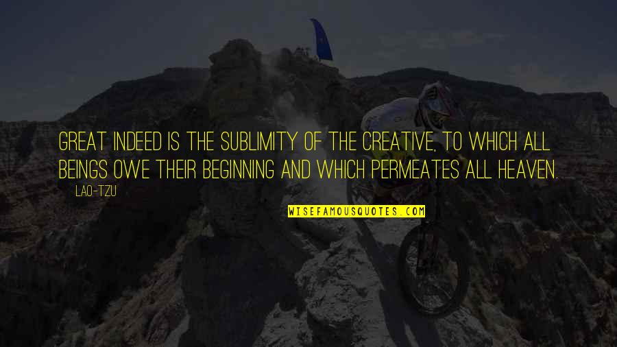 Freedom Dies Quotes By Lao-Tzu: Great indeed is the sublimity of the Creative, Freedom Dies Quotes By Lao-Tzu: Great indeed is the sublimity of the Creative,