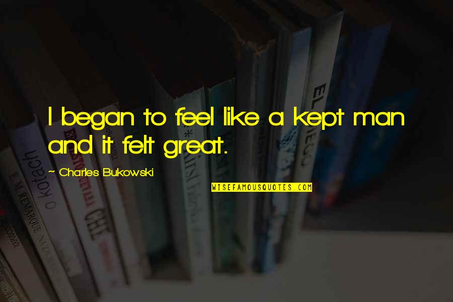 Freedom Dreams Robin Kelley Quotes By Charles Bukowski: I began to feel like a kept man Freedom Dreams Robin Kelley Quotes By Charles Bukowski: I began to feel like a kept man