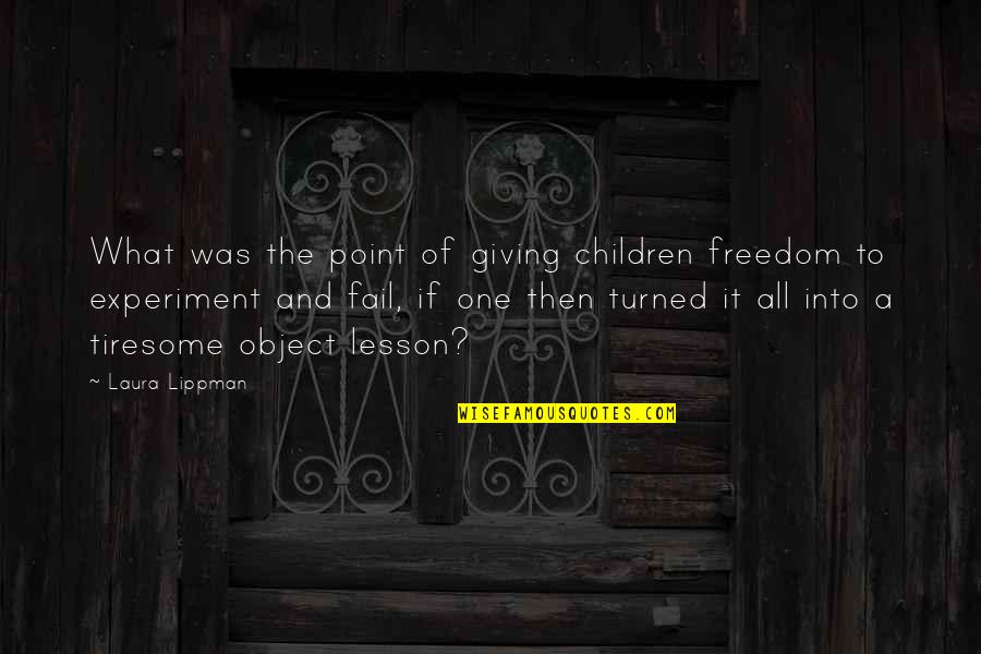 Freedom Experiment Quotes By Laura Lippman: What was the point of giving children freedom