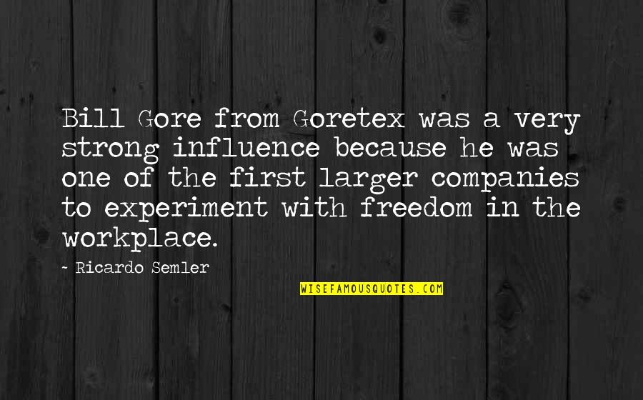 Freedom Experiment Quotes By Ricardo Semler: Bill Gore from Goretex was a very strong