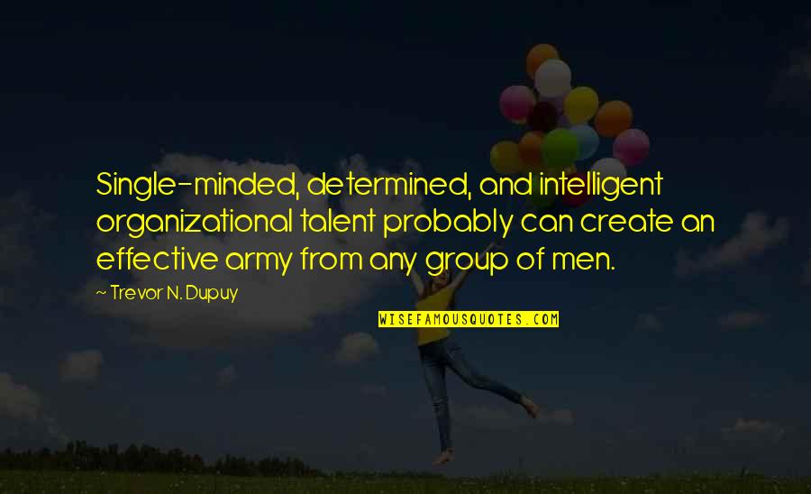Freedom Experiment Quotes By Trevor N. Dupuy: Single-minded, determined, and intelligent organizational talent probably can
