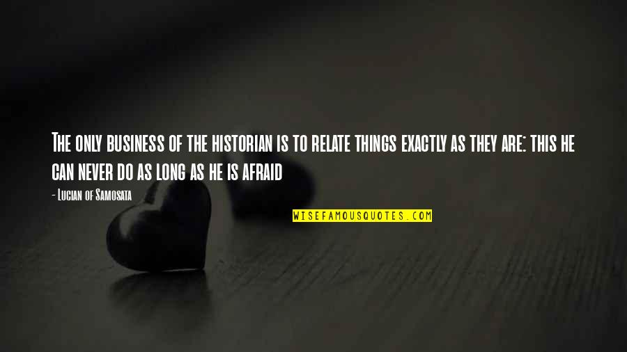 Freedom Fear Quotes By Lucian Of Samosata: The only business of the historian is to Freedom Fear Quotes By Lucian Of Samosata: The only business of the historian is to