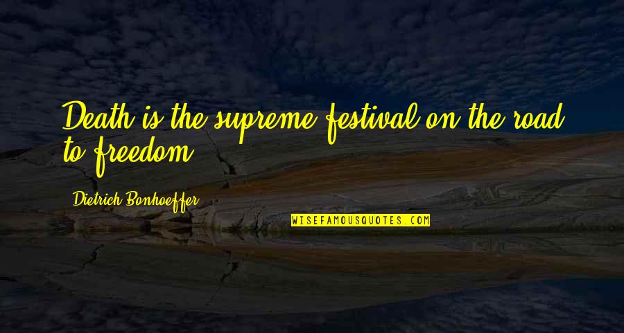 Freedom Festival Quotes By Dietrich Bonhoeffer: Death is the supreme festival on the road