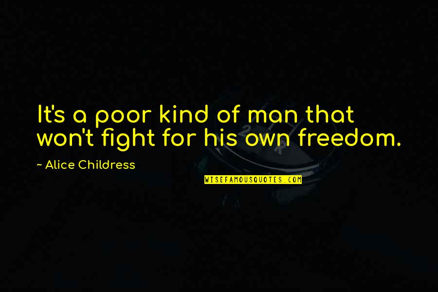 Freedom Fighting Quotes By Alice Childress: It's a poor kind of man that won't
