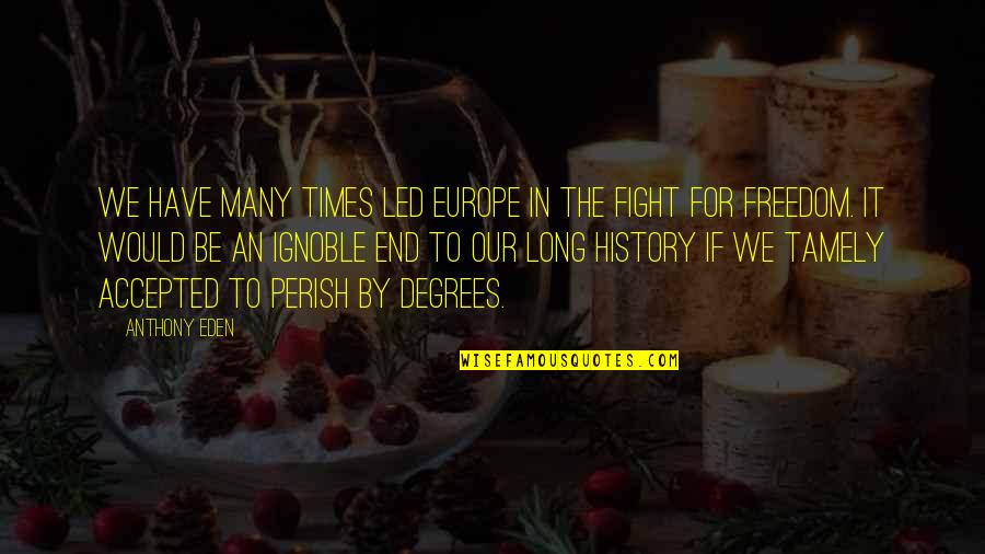 Freedom Fighting Quotes By Anthony Eden: We have many times led Europe in the Freedom Fighting Quotes By Anthony Eden: We have many times led Europe in the