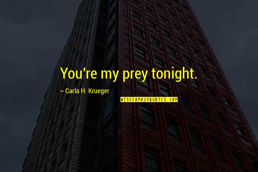 Freedom Fighting Quotes By Carla H. Krueger: You're my prey tonight. Freedom Fighting Quotes By Carla H. Krueger: You're my prey tonight.