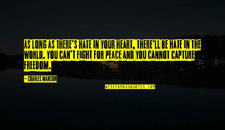 Freedom Fighting Quotes By Charles Manson: As long as there's hate in your heart, Freedom Fighting Quotes By Charles Manson: As long as there's hate in your heart,