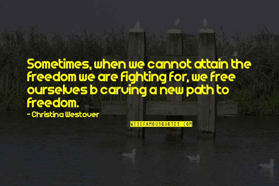 Freedom Fighting Quotes By Christina Westover: Sometimes, when we cannot attain the freedom we