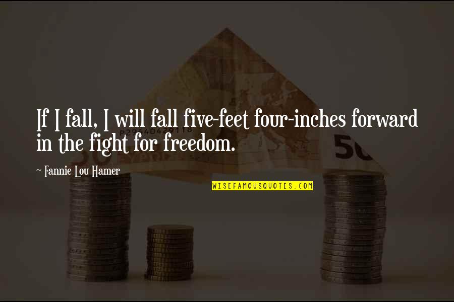 Freedom Fighting Quotes By Fannie Lou Hamer: If I fall, I will fall five-feet four-inches