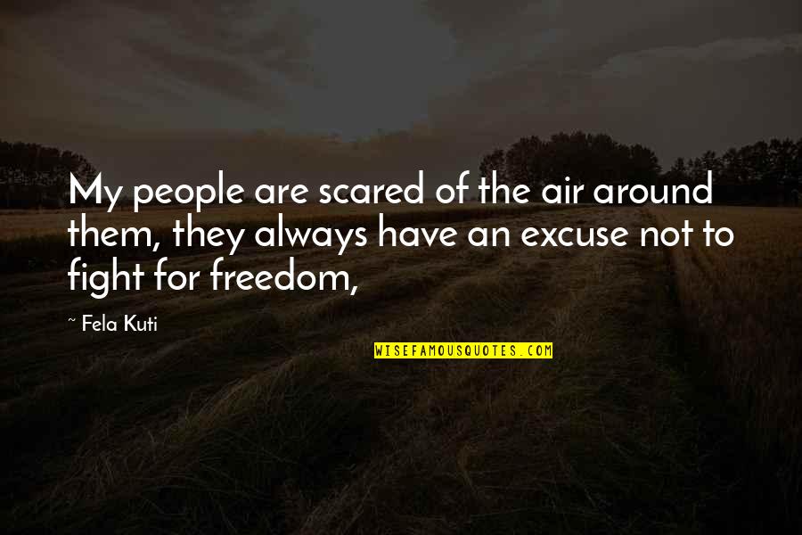 Freedom Fighting Quotes By Fela Kuti: My people are scared of the air around Freedom Fighting Quotes By Fela Kuti: My people are scared of the air around
