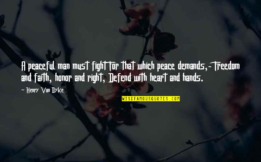 Freedom Fighting Quotes By Henry Van Dyke: A peaceful man must fight For that which Freedom Fighting Quotes By Henry Van Dyke: A peaceful man must fight For that which