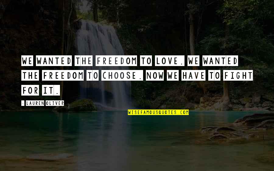 Freedom Fighting Quotes By Lauren Oliver: We wanted the freedom to love. We wanted Freedom Fighting Quotes By Lauren Oliver: We wanted the freedom to love. We wanted