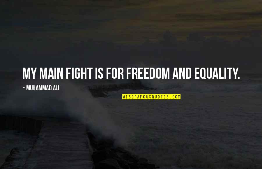 Freedom Fighting Quotes By Muhammad Ali: My main fight is for freedom and equality. Freedom Fighting Quotes By Muhammad Ali: My main fight is for freedom and equality.