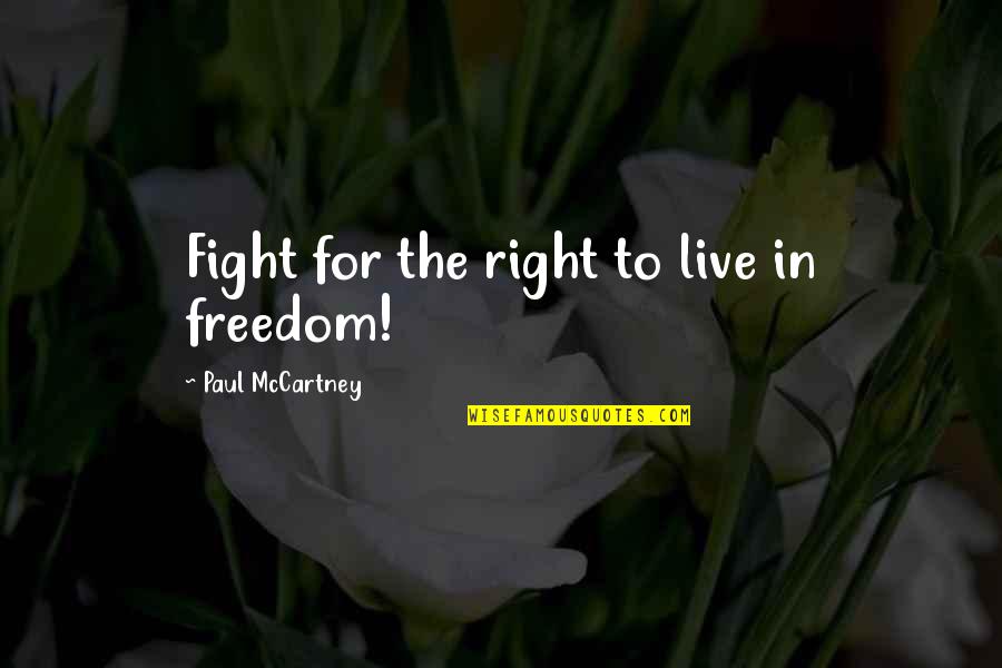 Freedom Fighting Quotes By Paul McCartney: Fight for the right to live in freedom! Freedom Fighting Quotes By Paul McCartney: Fight for the right to live in freedom!
