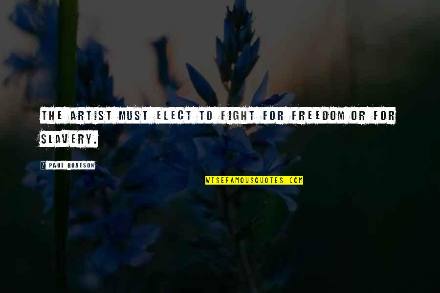 Freedom Fighting Quotes By Paul Robeson: The artist must elect to fight for Freedom Freedom Fighting Quotes By Paul Robeson: The artist must elect to fight for Freedom