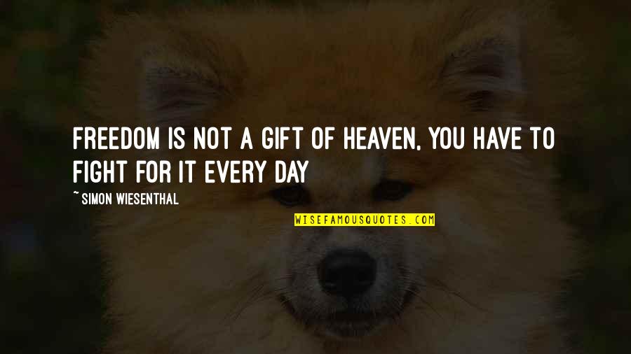 Freedom Fighting Quotes By Simon Wiesenthal: Freedom is not a gift of heaven, you Freedom Fighting Quotes By Simon Wiesenthal: Freedom is not a gift of heaven, you