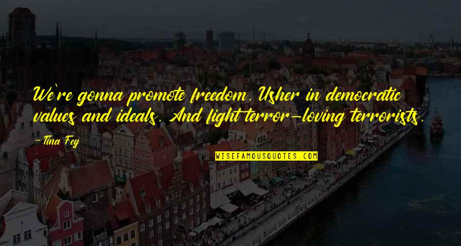 Freedom Fighting Quotes By Tina Fey: We're gonna promote freedom. Usher in democratic values Freedom Fighting Quotes By Tina Fey: We're gonna promote freedom. Usher in democratic values