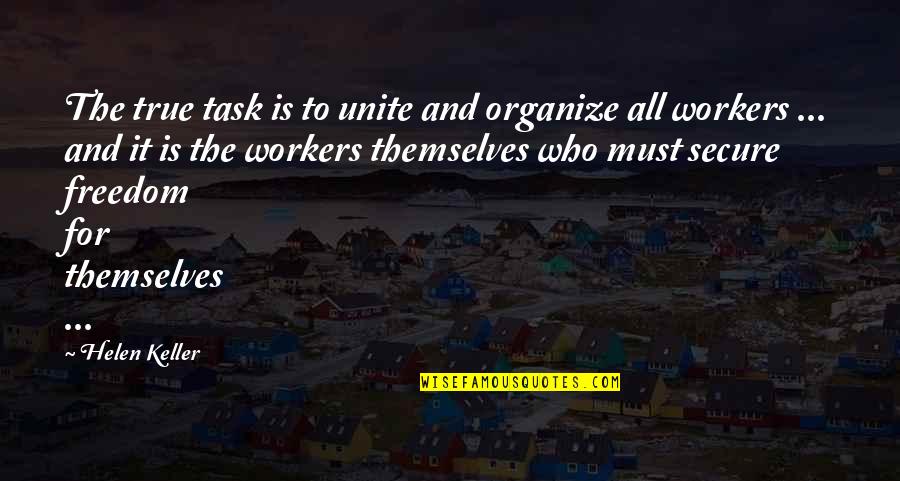 Freedom For All Quotes By Helen Keller: The true task is to unite and organize