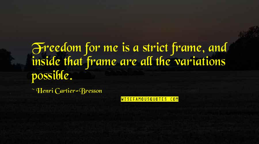 Freedom For All Quotes By Henri Cartier-Bresson: Freedom for me is a strict frame, and