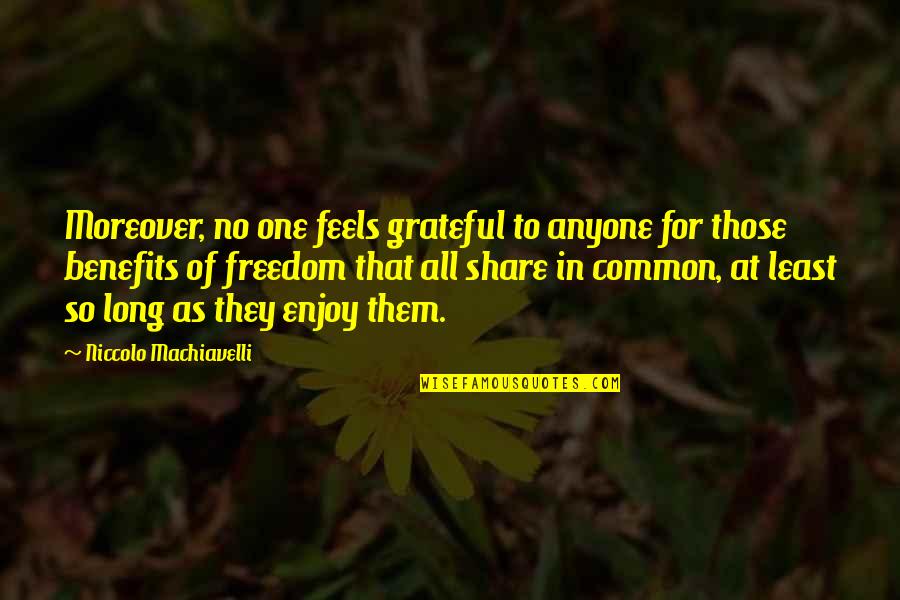 Freedom For All Quotes By Niccolo Machiavelli: Moreover, no one feels grateful to anyone for