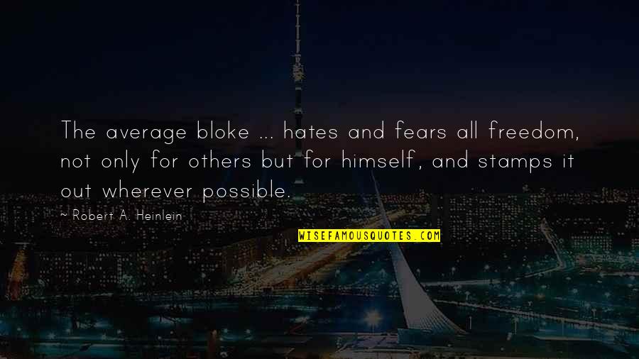 Freedom For All Quotes By Robert A. Heinlein: The average bloke ... hates and fears all