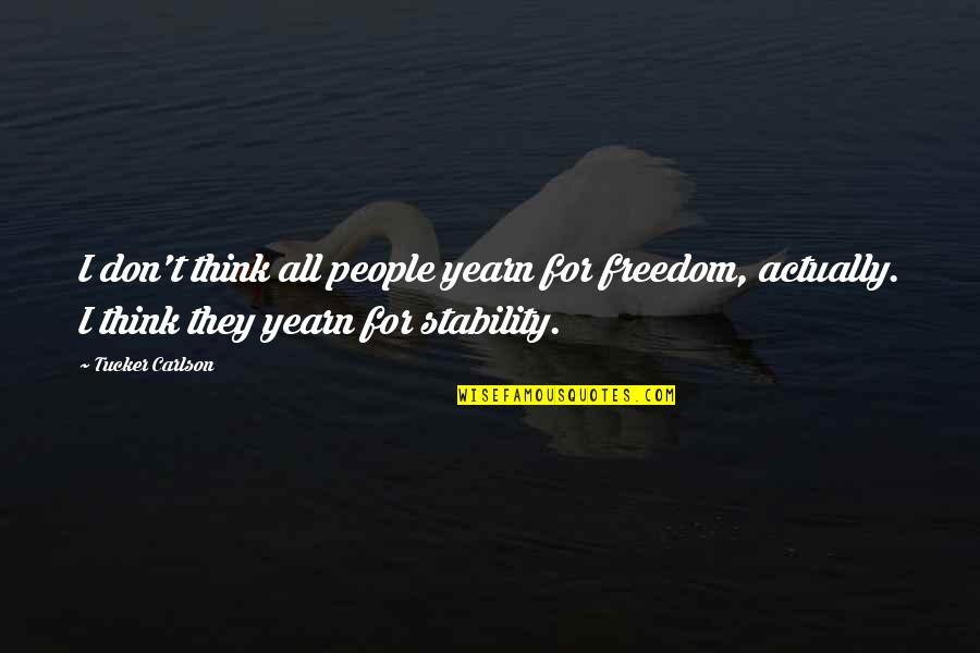 Freedom For All Quotes By Tucker Carlson: I don't think all people yearn for freedom,