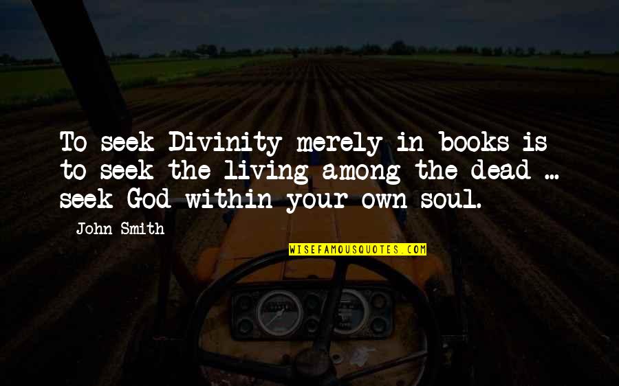 Freedom For Animals Quotes By John Smith: To seek Divinity merely in books is to