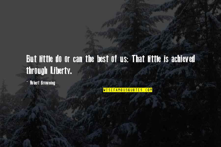 Freedom For Animals Quotes By Robert Browning: But little do or can the best of